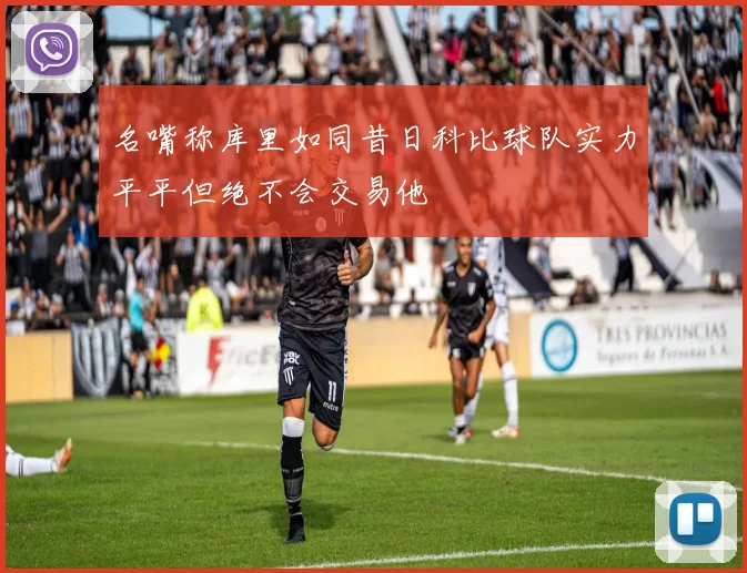 名嘴称库里如同昔日科比球队实力平平但绝不会交易他