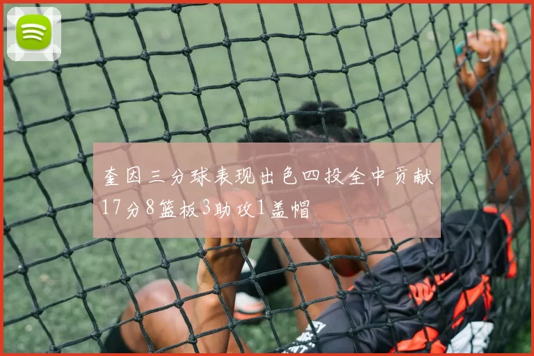 奎因三分球表现出色四投全中贡献17分8篮板3助攻1盖帽